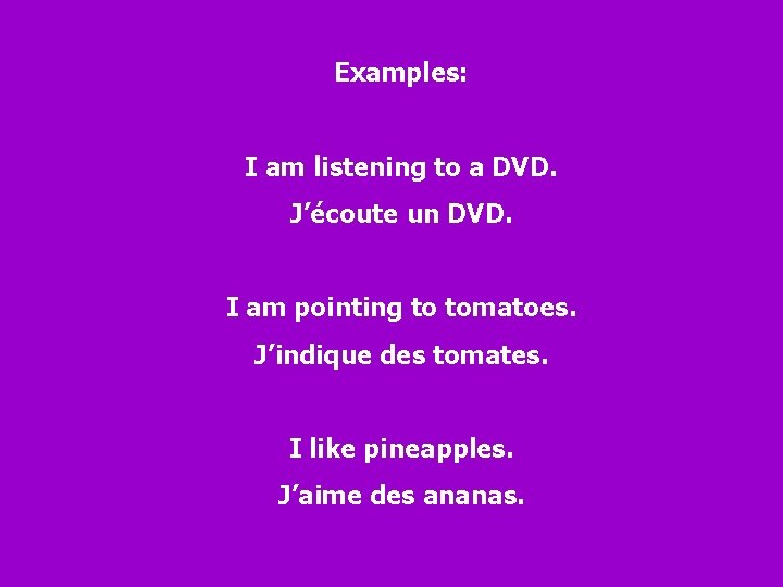 Examples: I am listening to a DVD. J’écoute un DVD. I am pointing to