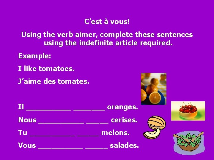 C’est à vous! Using the verb aimer, complete these sentences using the indefinite article