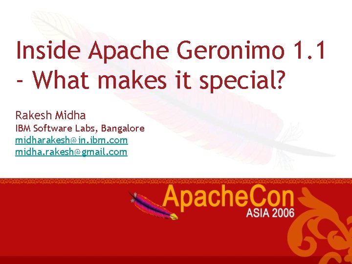 Inside Apache Geronimo 1. 1 - What makes it special? Rakesh Midha IBM Software