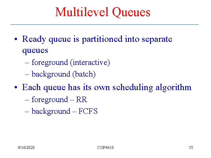 Multilevel Queues • Ready queue is partitioned into separate queues – foreground (interactive) –