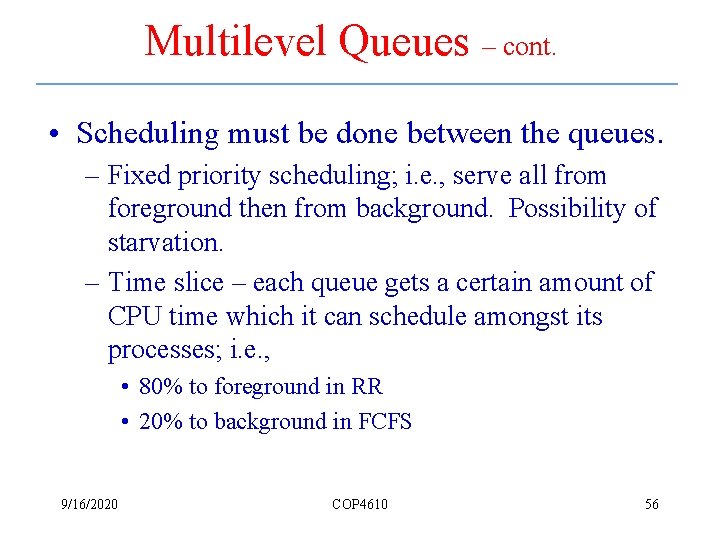 Multilevel Queues – cont. • Scheduling must be done between the queues. – Fixed