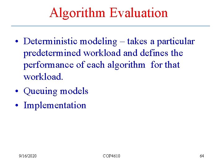 Algorithm Evaluation • Deterministic modeling – takes a particular predetermined workload and defines the