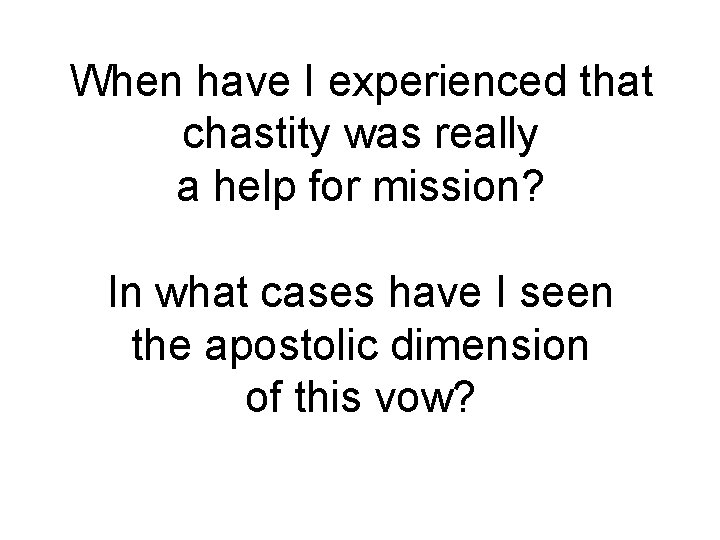 When have I experienced that chastity was really a help for mission? In what When have I experienced that chastity was really a help for mission? In what