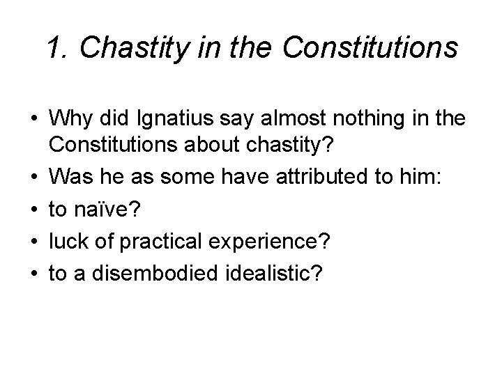 1. Chastity in the Constitutions • Why did Ignatius say almost nothing in the 1. Chastity in the Constitutions • Why did Ignatius say almost nothing in the