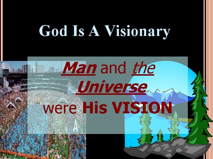 God Is A Visionary Man and the Universe were His VISION 