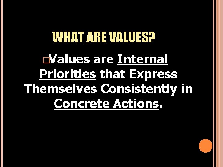 WHAT ARE VALUES? �Values are Internal Priorities that Express Themselves Consistently in Concrete Actions.