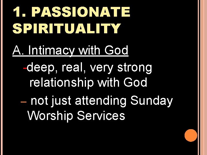 1. PASSIONATE SPIRITUALITY A. Intimacy with God deep, real, very strong relationship with God