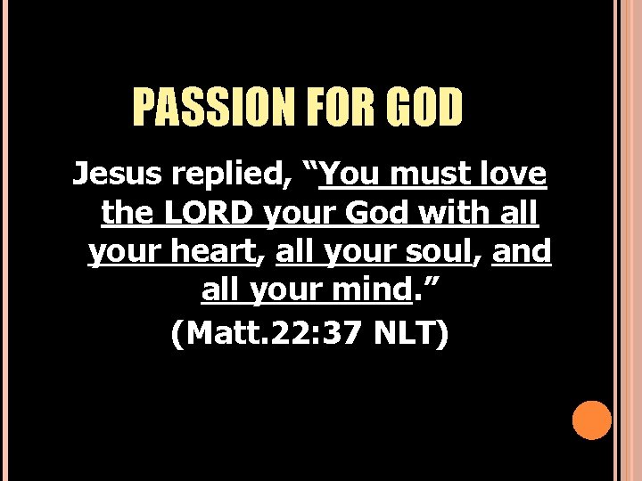 PASSION FOR GOD Jesus replied, “You must love the LORD your God with all