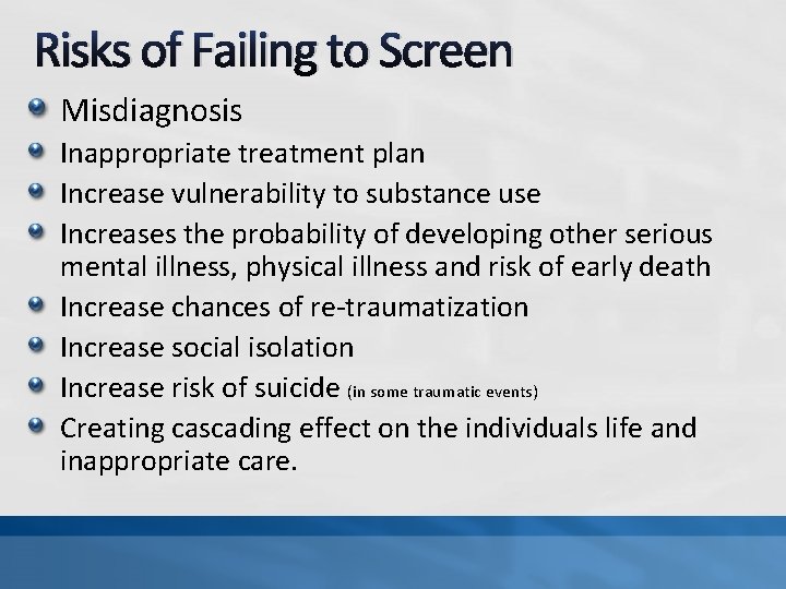 Risks of Failing to Screen Misdiagnosis Inappropriate treatment plan Increase vulnerability to substance use
