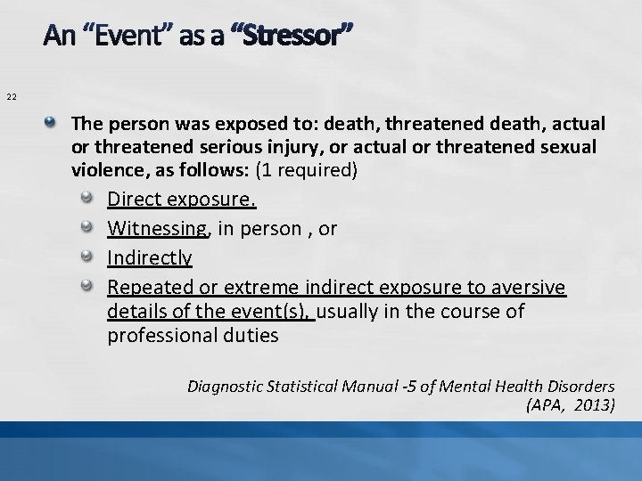 An “Event” as a “Stressor” 22 The person was exposed to: death, threatened death,