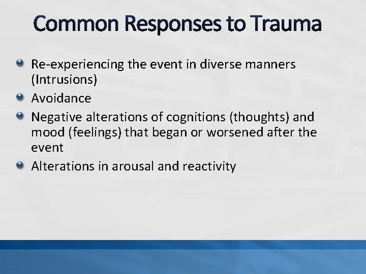 Common Responses to Trauma Re-experiencing the event in diverse manners (Intrusions) Avoidance Negative alterations