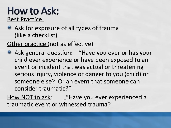 How to Ask: Best Practice: Ask for exposure of all types of trauma (like