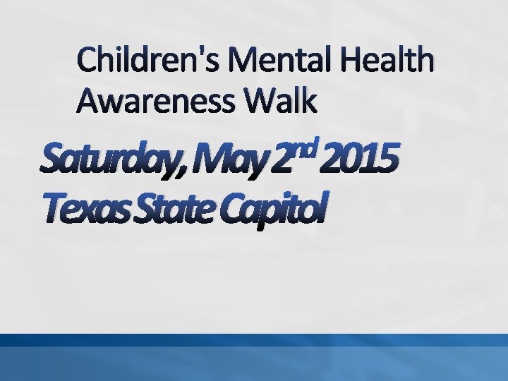 Children's Mental Health Awareness Walk nd Saturday, May 2 2015 Texas State Capitol 