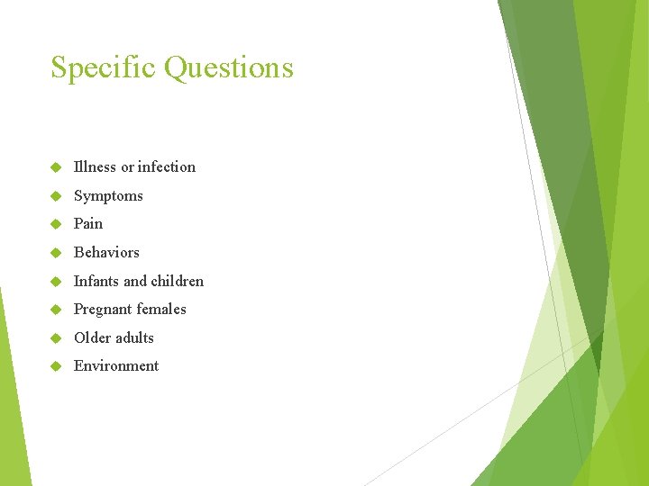 Specific Questions Illness or infection Symptoms Pain Behaviors Infants and children Pregnant females Older