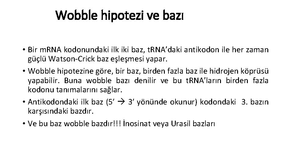 Wobble hipotezi ve bazı • Bir m. RNA kodonundaki ilk iki baz, t. RNA’daki