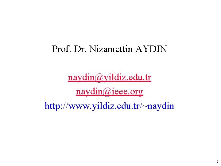 Prof. Dr. Nizamettin AYDIN naydin@yildiz. edu. tr naydin@ieee. org http: //www. yildiz. edu. tr/~naydin