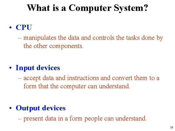 What is a Computer System? • CPU – manipulates the data and controls the