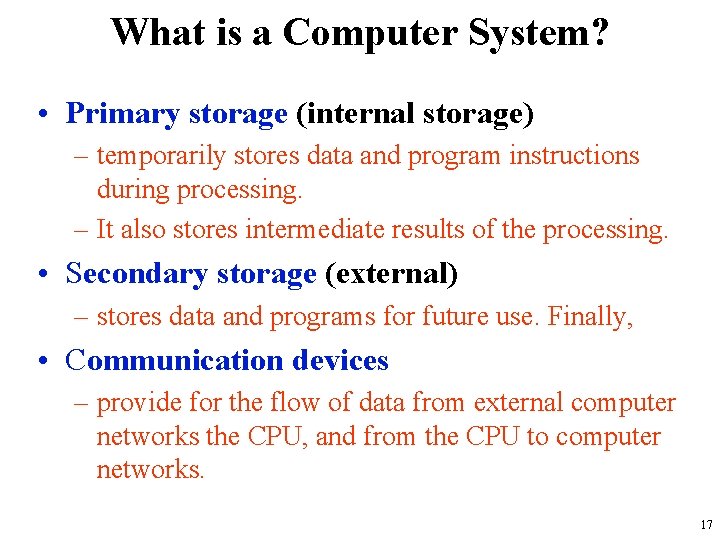 What is a Computer System? • Primary storage (internal storage) – temporarily stores data