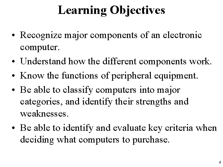Learning Objectives • Recognize major components of an electronic computer. • Understand how the