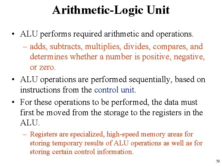Arithmetic-Logic Unit • ALU performs required arithmetic and operations. – adds, subtracts, multiplies, divides,