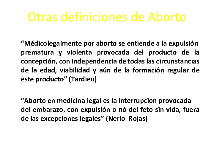 Otras definiciones de Aborto “Médicolegalmente por aborto se entiende a la expulsión prematura y