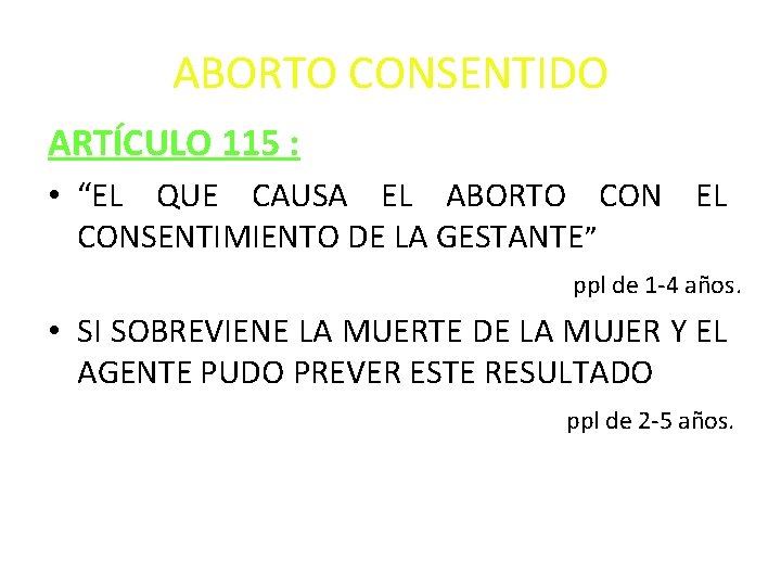 ABORTO CONSENTIDO ARTÍCULO 115 : • “EL QUE CAUSA EL ABORTO CON EL CONSENTIMIENTO