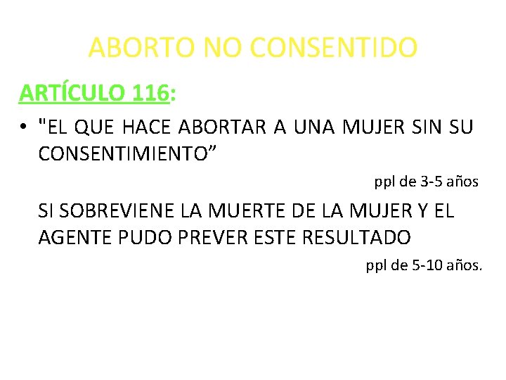 ABORTO NO CONSENTIDO ARTÍCULO 116: • "EL QUE HACE ABORTAR A UNA MUJER SIN