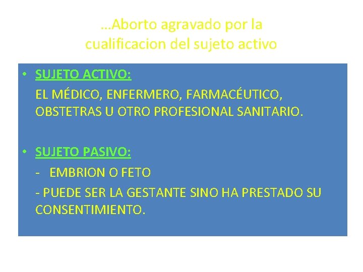 …Aborto agravado por la cualificacion del sujeto activo • SUJETO ACTIVO: EL MÉDICO, ENFERMERO,