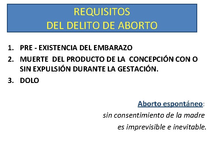 REQUISITOS DELITO DE ABORTO 1. PRE - EXISTENCIA DEL EMBARAZO 2. MUERTE DEL PRODUCTO