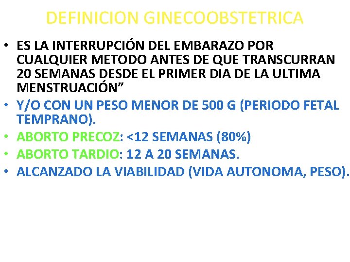 DEFINICION GINECOOBSTETRICA • ES LA INTERRUPCIÓN DEL EMBARAZO POR CUALQUIER METODO ANTES DE QUE