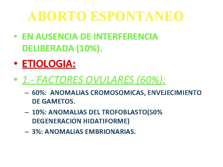 ABORTO ESPONTANEO • EN AUSENCIA DE INTERFERENCIA DELIBERADA (10%). • ETIOLOGIA: • 1. -