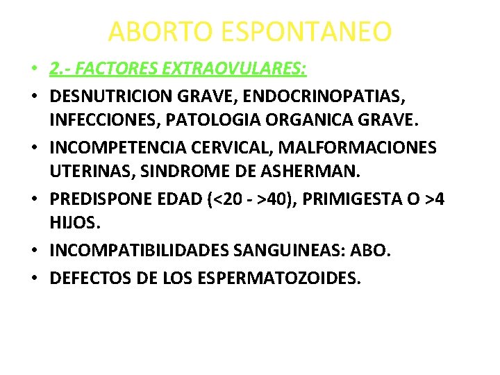 ABORTO ESPONTANEO • 2. - FACTORES EXTRAOVULARES: • DESNUTRICION GRAVE, ENDOCRINOPATIAS, INFECCIONES, PATOLOGIA ORGANICA