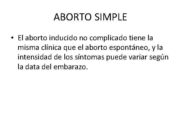 ABORTO SIMPLE • El aborto inducido no complicado tiene la misma clínica que el