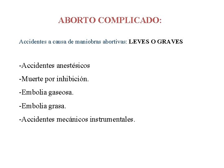 ABORTO COMPLICADO: Accidentes a causa de maniobras abortivas: LEVES O GRAVES -Accidentes anestésicos -Muerte