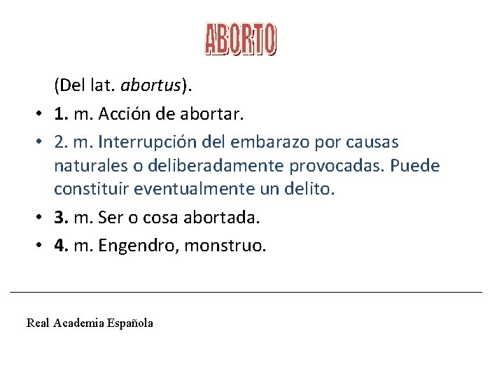  • • (Del lat. abortus). 1. m. Acción de abortar. 2. m. Interrupción