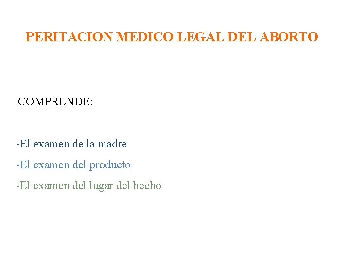 PERITACION MEDICO LEGAL DEL ABORTO COMPRENDE: -El examen de la madre -El examen del