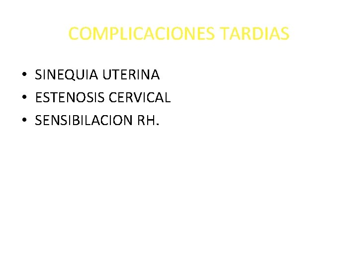 COMPLICACIONES TARDIAS • SINEQUIA UTERINA • ESTENOSIS CERVICAL • SENSIBILACION RH. 