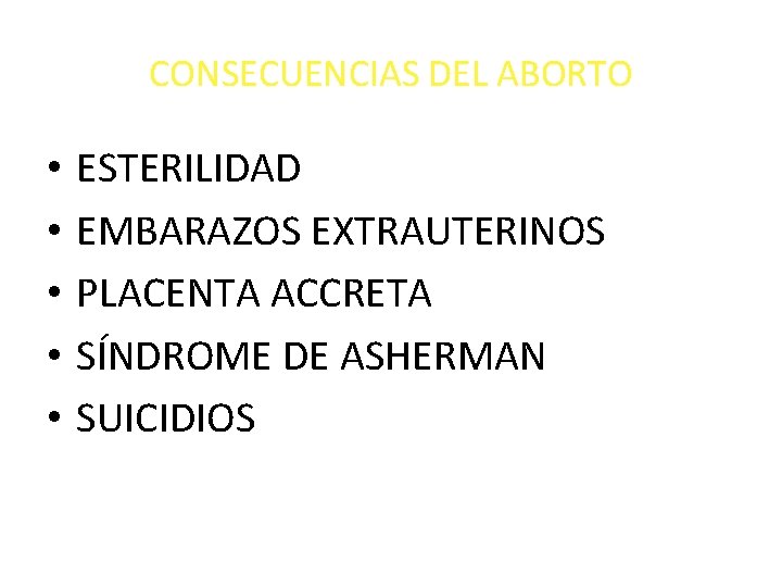 CONSECUENCIAS DEL ABORTO • • • ESTERILIDAD EMBARAZOS EXTRAUTERINOS PLACENTA ACCRETA SÍNDROME DE ASHERMAN