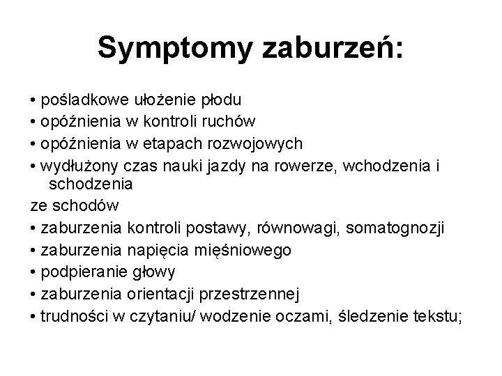 Symptomy zaburzeń: • pośladkowe ułożenie płodu • opóźnienia w kontroli ruchów • opóźnienia w