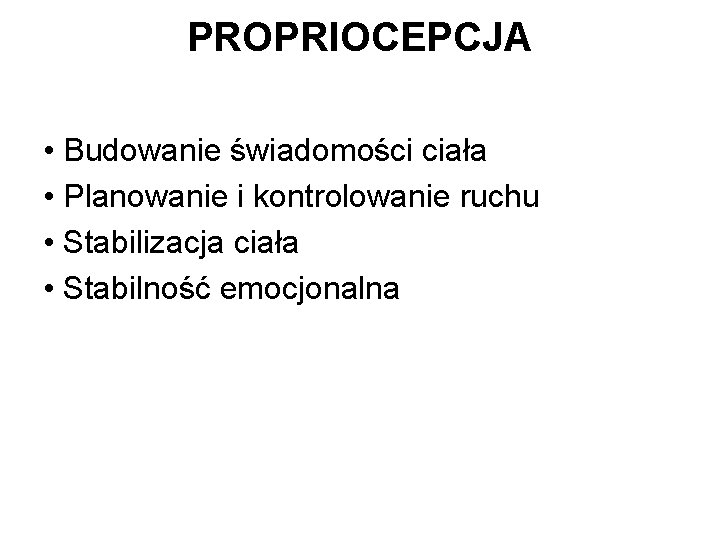 PROPRIOCEPCJA • Budowanie świadomości ciała • Planowanie i kontrolowanie ruchu • Stabilizacja ciała •