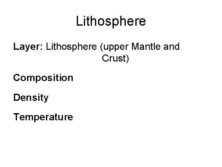 Lithosphere Layer: Lithosphere (upper Mantle and Crust) Composition Density Temperature 