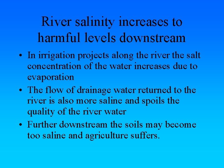 River salinity increases to harmful levels downstream • In irrigation projects along the river