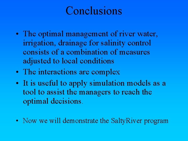Conclusions • The optimal management of river water, irrigation, drainage for salinity control consists