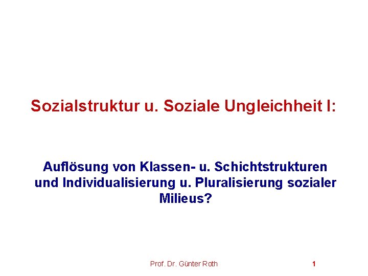 Sozialstruktur u. Soziale Ungleichheit I: Auflösung von Klassen- u. Schichtstrukturen und Individualisierung u. Pluralisierung