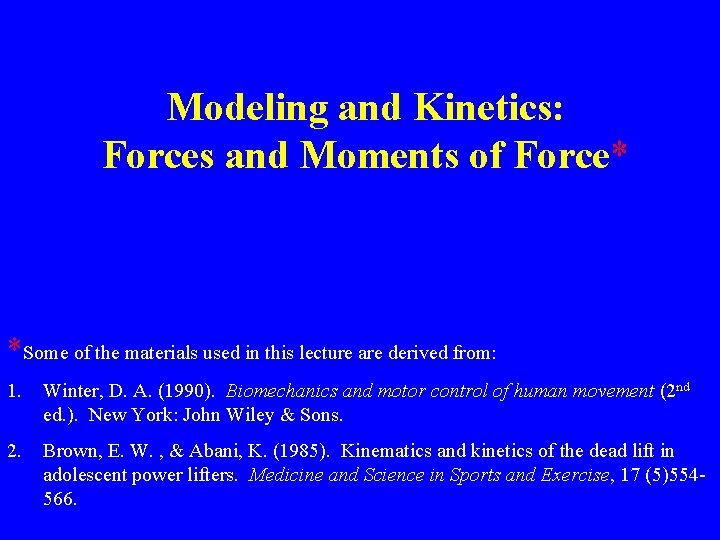 Modeling and Kinetics: Forces and Moments of Force* *Some of the materials used in