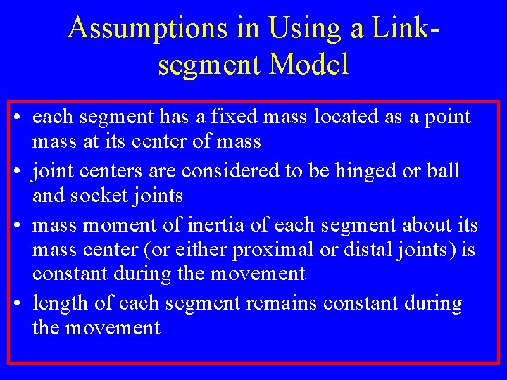 Assumptions in Using a Linksegment Model • each segment has a fixed mass located