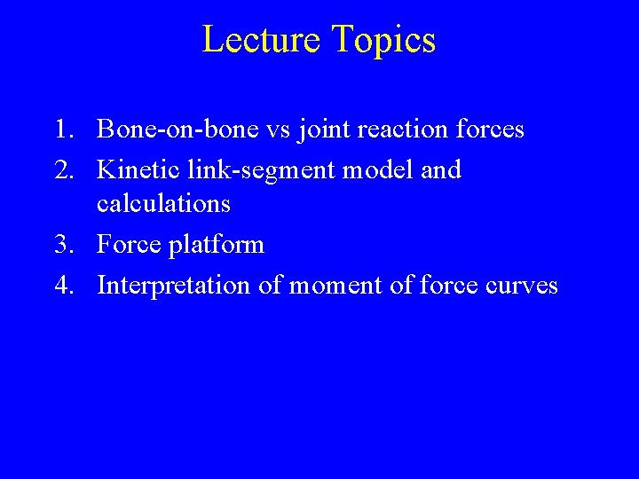 Lecture Topics 1. Bone-on-bone vs joint reaction forces 2. Kinetic link-segment model and calculations