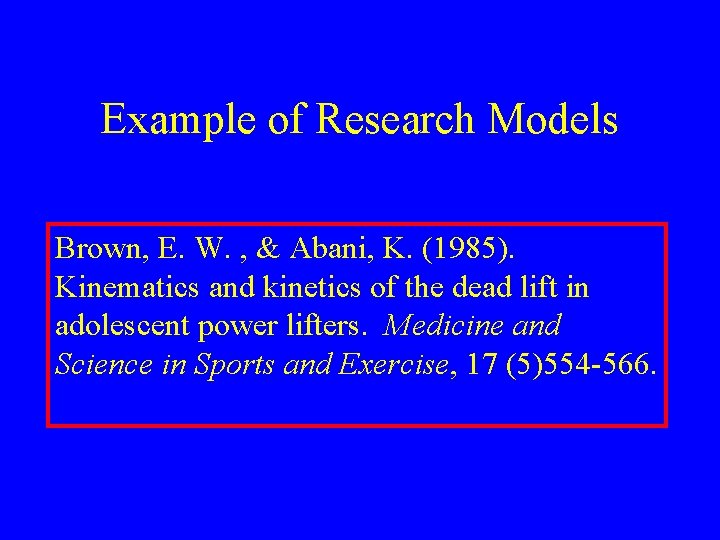 Example of Research Models Brown, E. W. , & Abani, K. (1985). Kinematics and