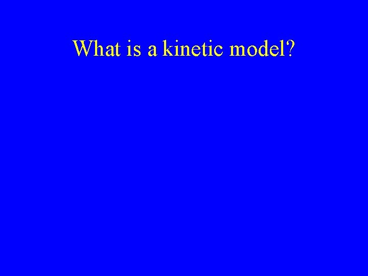 What is a kinetic model? 