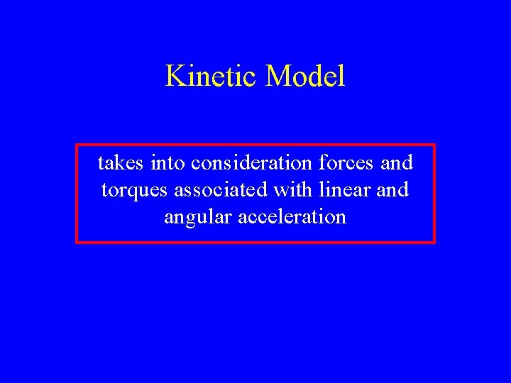 Kinetic Model takes into consideration forces and torques associated with linear and angular acceleration